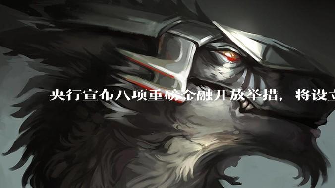 央行宣布八项重磅金融开放举措，将设立数字人民币国际运营中心等，释放了哪些信号？